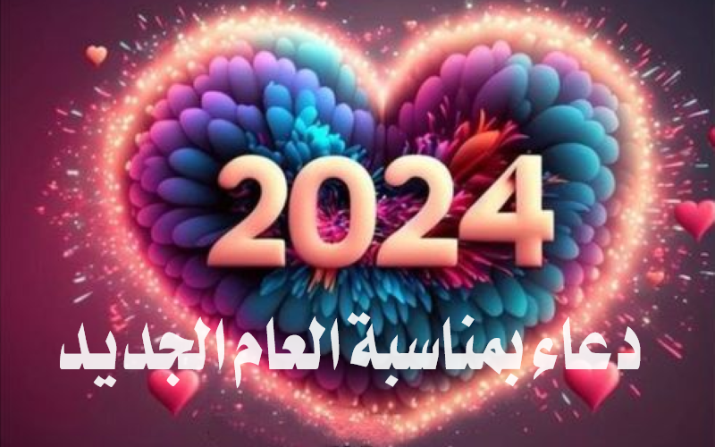 دعاء بمناسبة العام الجديد 2024 / أفضل أدعية لاستقبال السنة الجديد