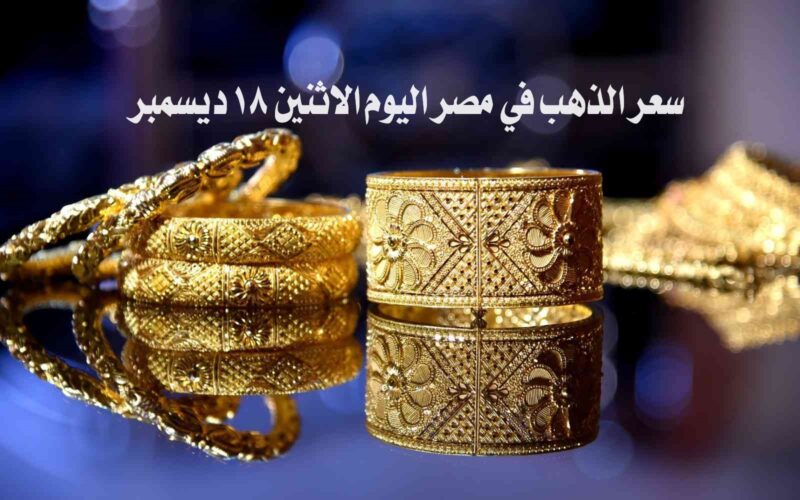 سعر الذهب في مصر اليوم الاثنين 18 ديسمبر 2023 .. الآن أسعار الذهب بيع وشراء في أسواق الصاغة