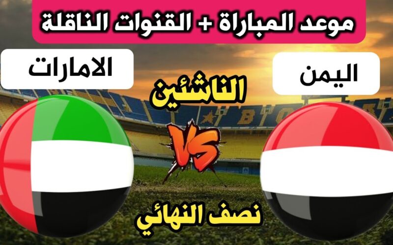 موعد مباراة منتخب اليمن والإمارات في نصف نهائي بطولة اتحاد غرب آسيا للناشئين 2023 وأهم القنوات الناقلة